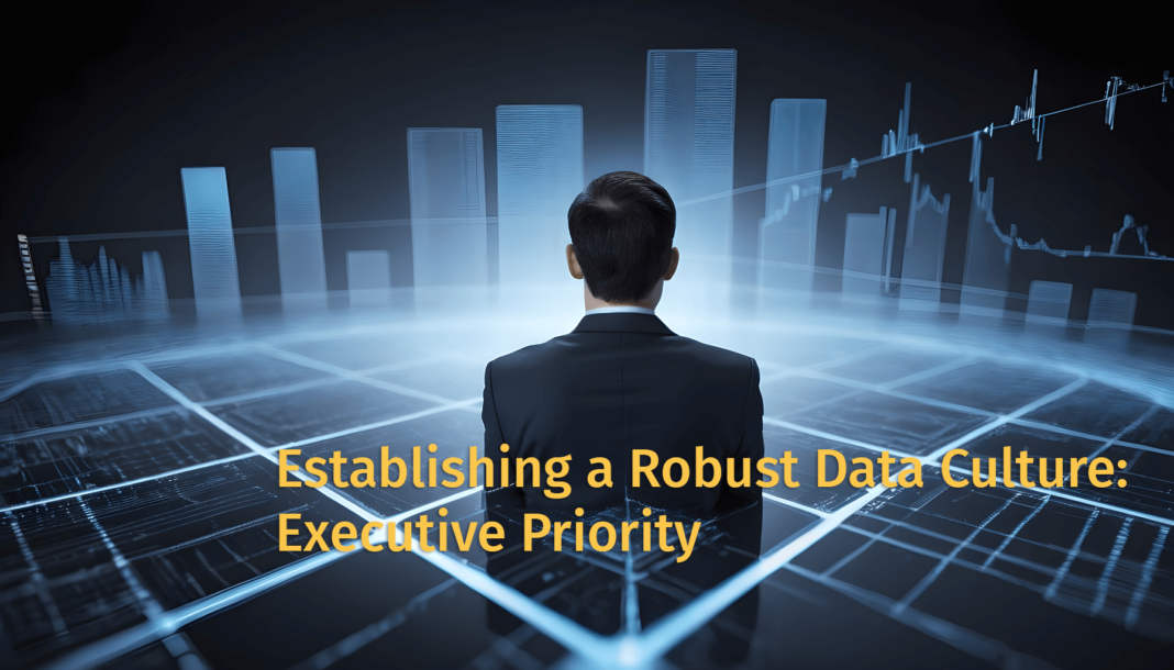 Establishing a Robust Data Culture: An Executive Priority Establishing a Robust Data Culture: An Executive Priority